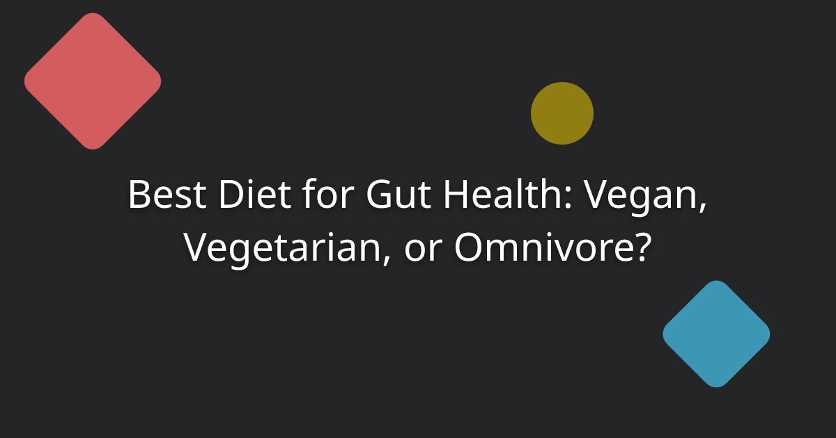 Best Diet for Gut Health: Vegan, Vegetarian, or Omnivore?