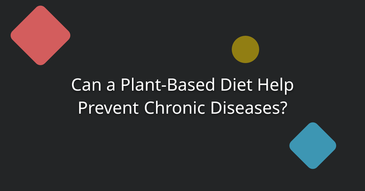 Can a Plant-Based Diet Help Prevent Chronic Diseases?