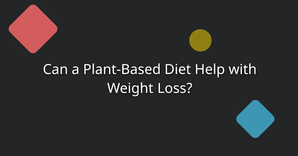 Can a Plant-Based Diet Help with Weight Loss?