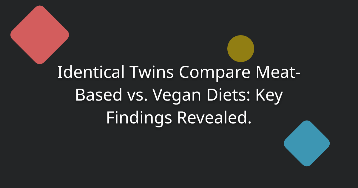 Identical Twins Compare Meat-Based vs. Vegan Diets: Key Findings Revealed.