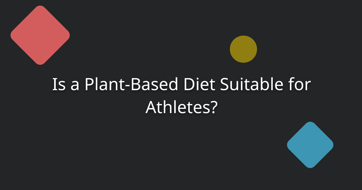 Is a Plant-Based Diet Suitable for Athletes?