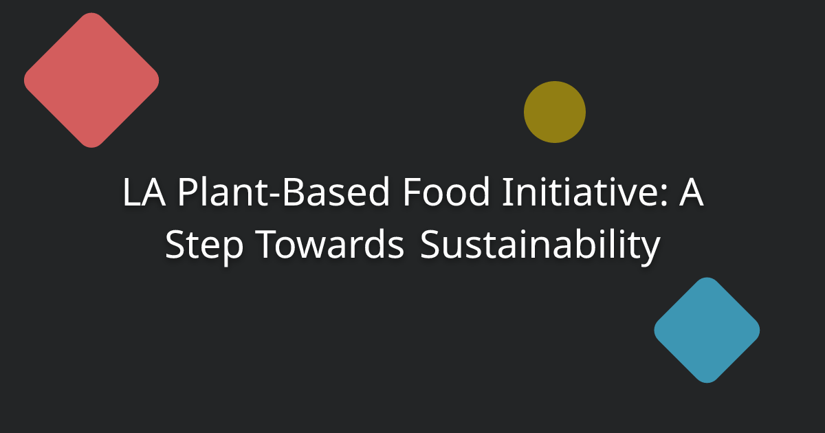 LA Plant-Based Food Initiative: A Step Towards Sustainability