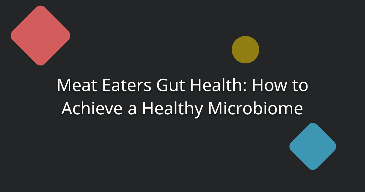 Meat Eaters Gut Health: How to Achieve a Healthy Microbiome