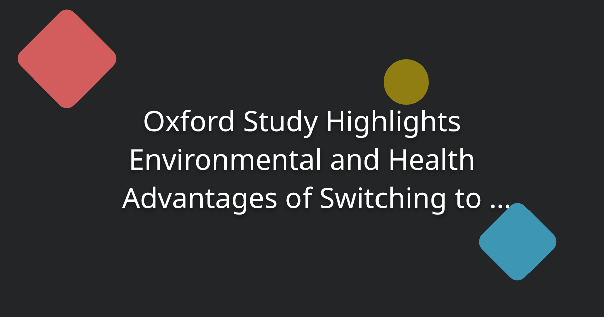 Oxford Study Highlights Environmental and Health Advantages of Switching to Plant-Based Foods