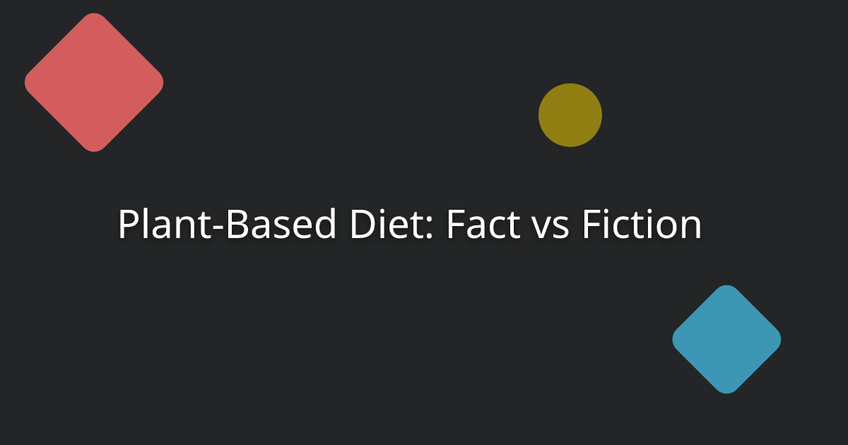 Plant-Based Diet: Fact vs Fiction