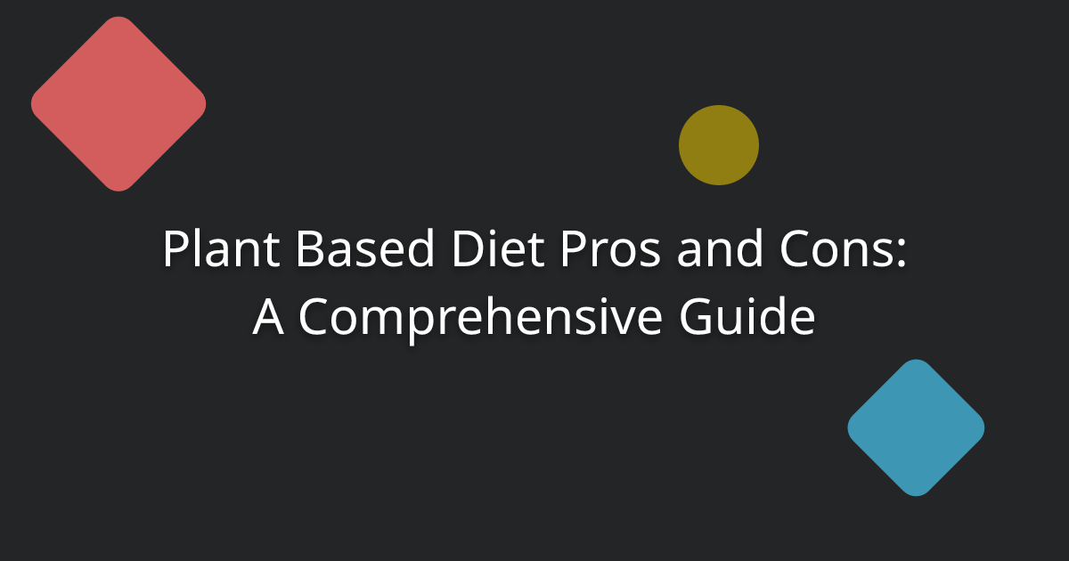 Plant Based Diet Pros and Cons: A Comprehensive Guide