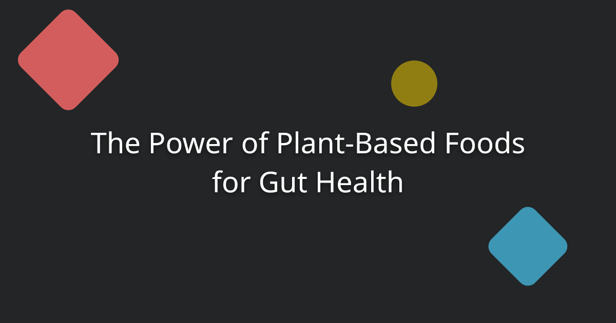 The Power of Plant-Based Foods for Gut Health