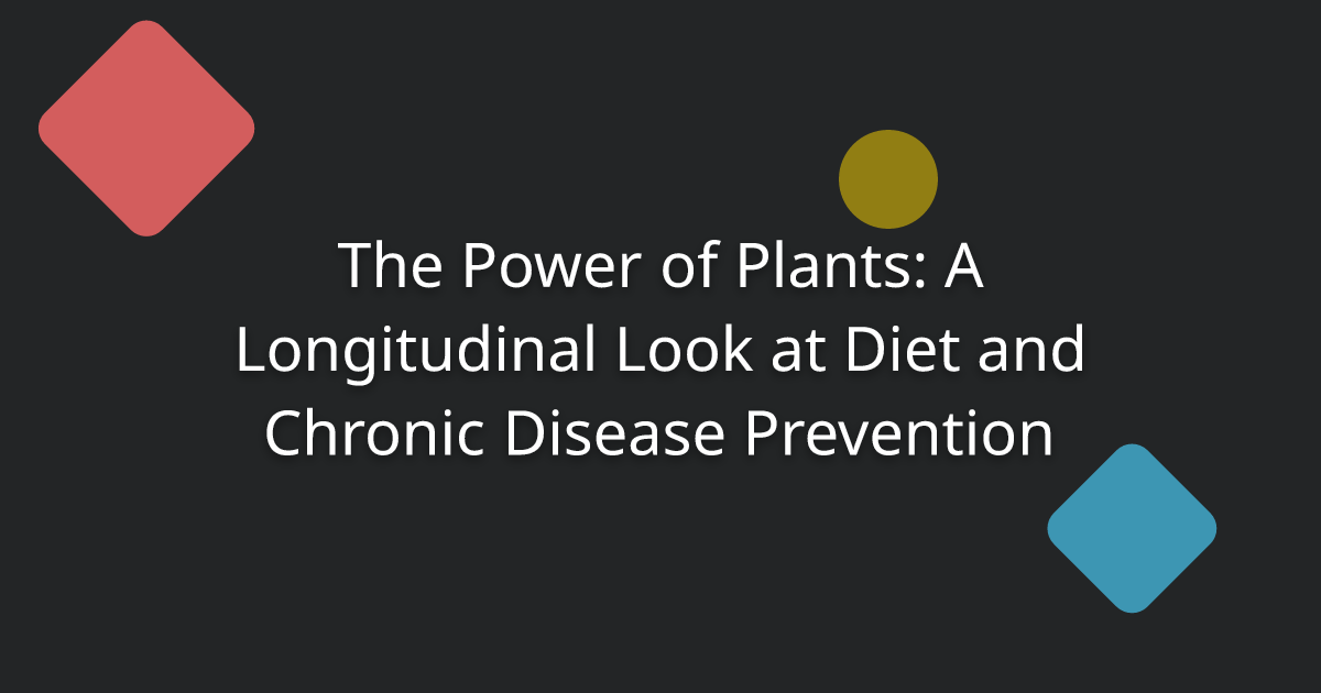 The Power of Plants: A Longitudinal Look at Diet and Chronic Disease Prevention