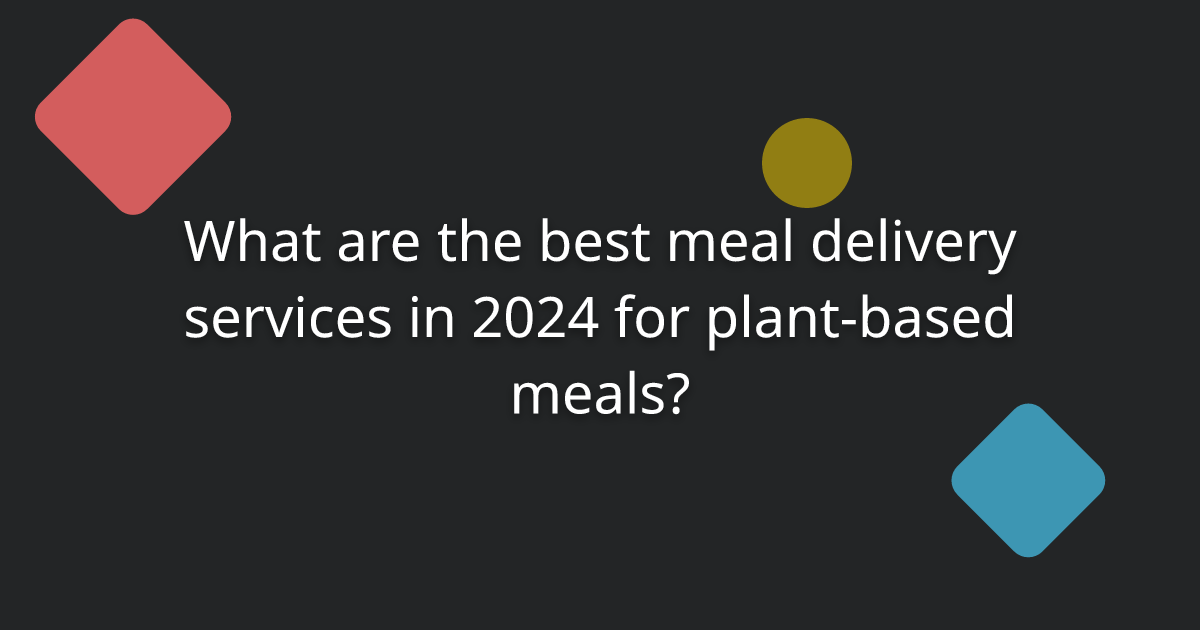 What are the best meal delivery services in 2024 for plant-based meals?