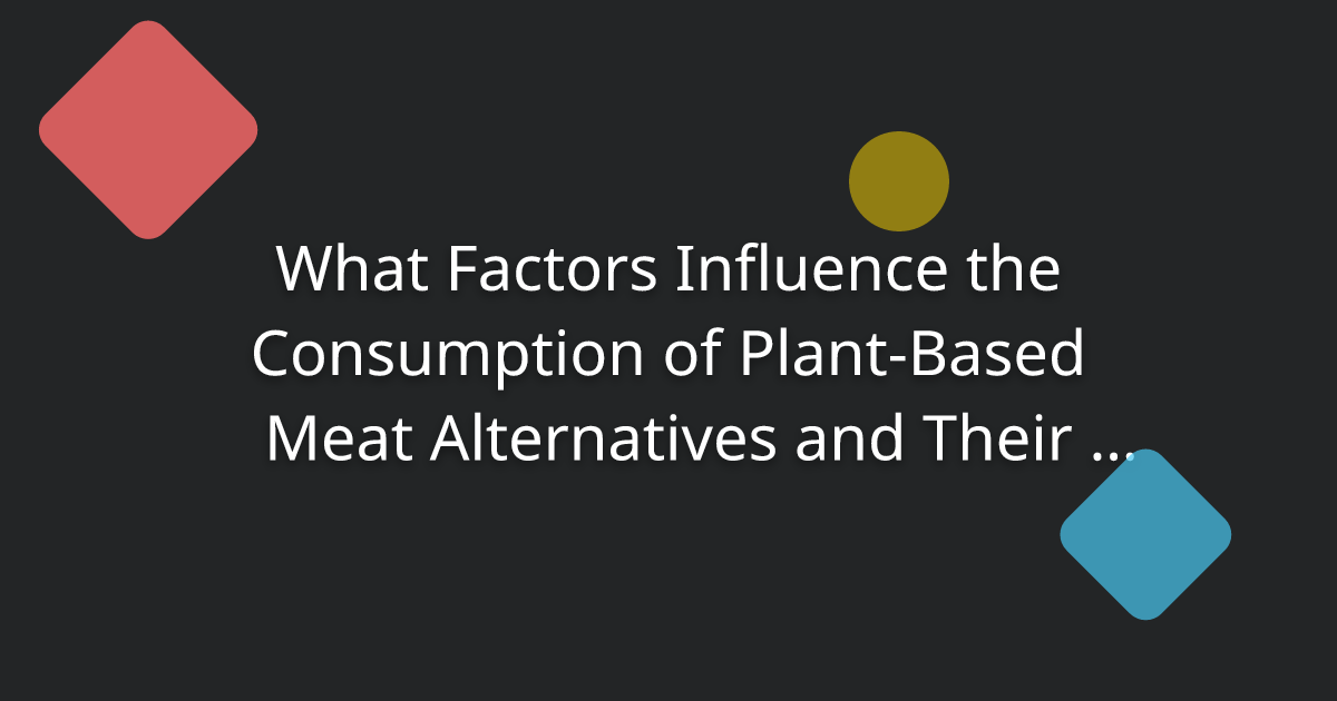 What Factors Influence the Consumption of Plant-Based Meat Alternatives and Their Nutritional Advantages? A Mixed Methods Study