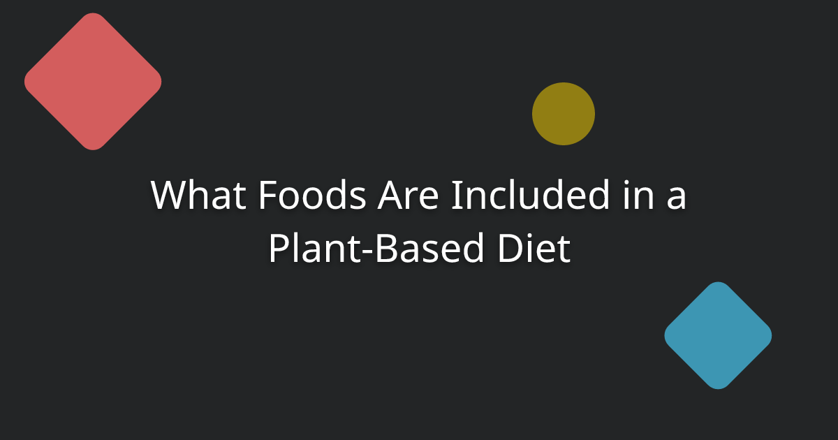 What Foods Are Included in a Plant-Based Diet